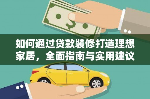 新河如何通过贷款装修打造理想家居，全面指南与实用建议