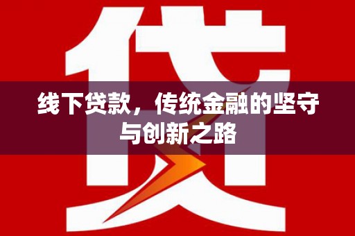 新河线下贷款，传统金融的坚守与创新之路