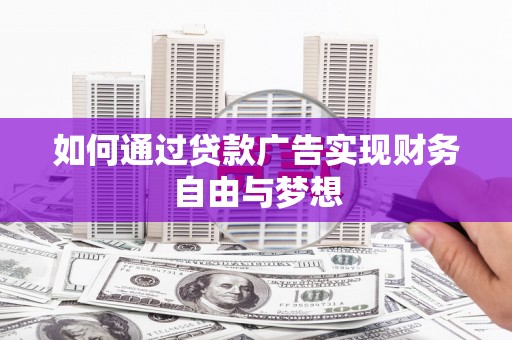 新河如何通过贷款广告实现财务自由与梦想