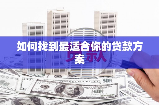 新河如何找到最适合你的贷款方案