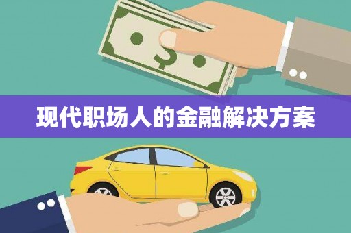 新河现代职场人的金融解决方案